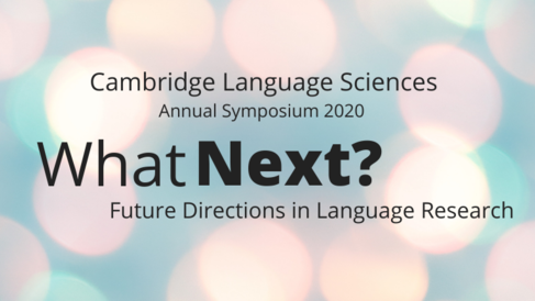 Cambridge Language Sciences Annual Symposium 2020 What Next? Future Directions in Language Research