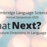 Cambridge Language Sciences Annual Symposium 2020 What Next? Future Directions in Language Research