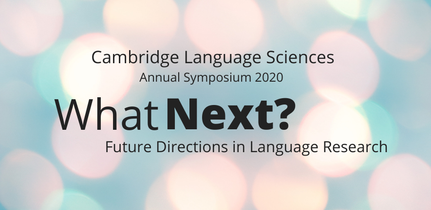 Cambridge Language Sciences Annual Symposium 2020 What Next? Future Directions in Language Research